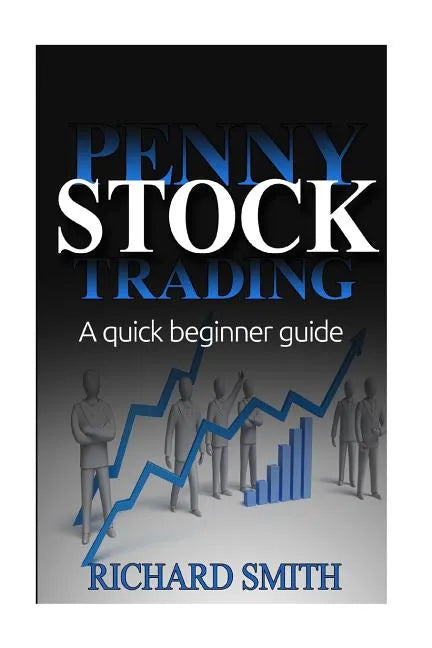Penny Stock: A Beginner Trading Guide: (Penny Stocks for Beginner, How to Make Money Online, Stock Market, Day Trading, Investing) - Paperback