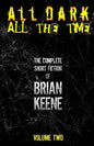 All Dark, All The Time: The Complete Short Fiction of Brian Keene, Volume 2 - Paperback