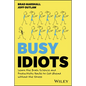 Busy Idiots: Learn the Brain Science and Productivity Hacks to Get Ahead Without the Stress - Paperback