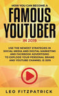 How YOU can become a Famous YouTuber in 2019: Use the Newest Strategies in Social Media and Digital Marketing and Facebook Advertising to Explode your - Paperback