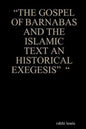 "The Gospel of Barnabas and the Islamic Text an Historical Exegesis" " - Paperback