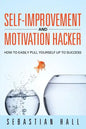 Self-Improvement and Motivation Hacker: How to Easily Pull Yourself Up to Success - Paperback