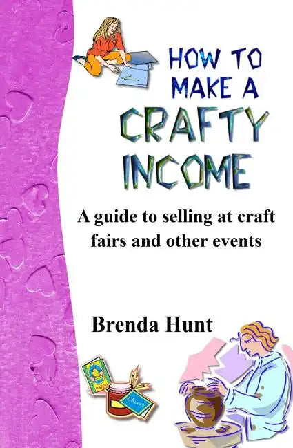 How to Make a Crafty Income: A Guide to Selling at Craft Fairs and Other Events - Paperback