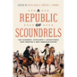 A Republic of Scoundrels: The Schemers, Intriguers, and Adventurers Who Created a New American Nation - Hardcover