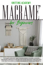 Macramé for Beginners: The Quick and Easy Way for Beginners to Learn Modern Macramé through a Step-by-Step Guide with Pictures and Tips for C - Paperback