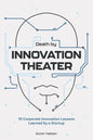 Death by Innovation Theater: 10 Corporate Innovation Lessons Learned by a Startup - Paperback