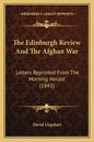 The Edinburgh Review And The Afghan War: Letters Reprinted From The Morning Herald (1843) - Paperback
