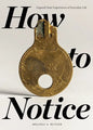 How to Notice: Expand Your Experience of Everyday Life - Paperback