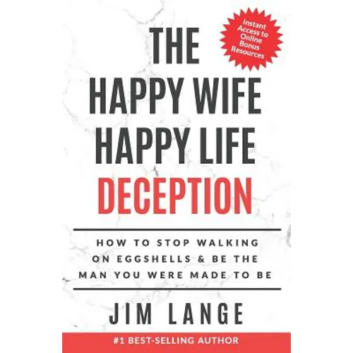 The Happy Wife Happy Life DECEPTION: How to Stop Walking on Eggshells & Be the Man You were Made to Be - Paperback