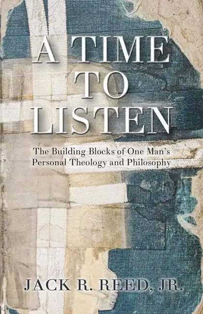 A Time To Listen: The Building Blocks of One Man's Personal Theology and Philosophy - Paperback
