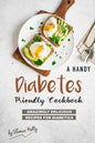 A Handy Diabetes Friendly Cookbook: Amazingly Delicious Recipes for Diabetics - Paperback