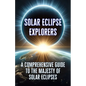 Solar Eclipse Explorers: A Comprehensive Guide to the Majesty of Solar Eclipses. - Paperback
