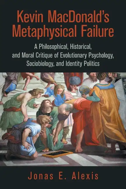 Kevin Macdonald's Metaphysical Failure: a Philosophical, Historical, and Moral Critique of Evolutionary Psychology, Sociobiology, and Identity Politic - Paperback