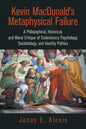 Kevin Macdonald's Metaphysical Failure: a Philosophical, Historical, and Moral Critique of Evolutionary Psychology, Sociobiology, and Identity Politic - Paperback