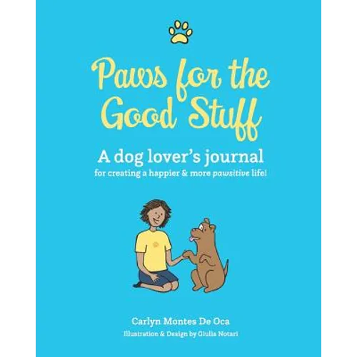 Paws for the Good Stuff: A dog lover's journal for creating a happier and more pawsitive life! - Paperback