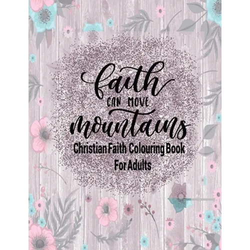 Christian Faith Colouring Book For Adults - Faith Can Move Mountains: Christianity Themed Coloring Book For Adults - Paperback