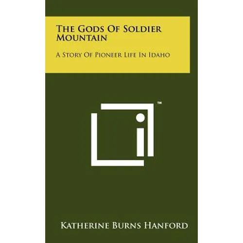 The Gods Of Soldier Mountain: A Story Of Pioneer Life In Idaho - Hardcover