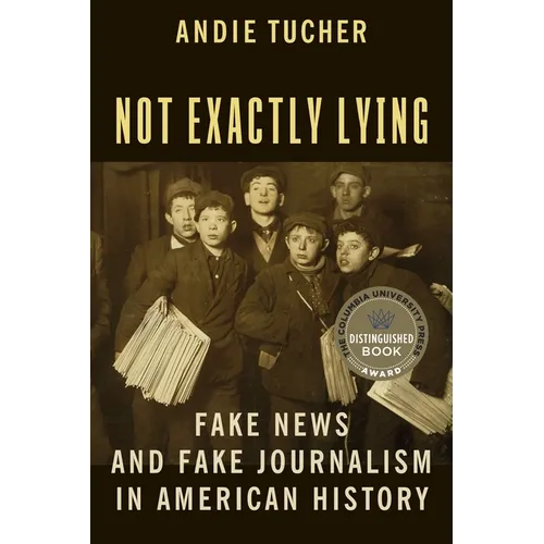 Not Exactly Lying: Fake News and Fake Journalism in American History - Paperback
