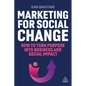 Marketing for Social Change: How to Turn Purpose Into Business and Social Impact - Paperback