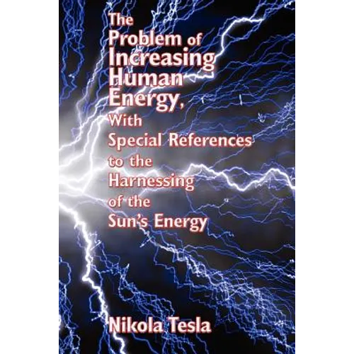 The Problem of Increasing Human Energy, with Special References to the Harnessing of the Sun's Energy - Paperback