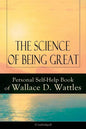 The Science of Being Great: Personal Self-Help Book of Wallace D. Wattles (Unabridged): From One of the New Thought Pioneers, Author of the Science of - Paperback