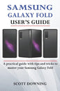 Samsung Galaxy Fold User's Guide: A practical guide with advanced tips and tricks to master your Samsung Galaxy Fold - Paperback
