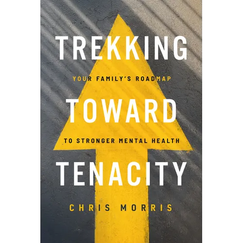 Trekking Toward Tenacity: Your Family's Roadmap to Stronger Mental Health - Paperback