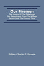 Our Firemen: The History Of The Pittsburgh Fire Department, From The Village Period Until The Present Time - Paperback