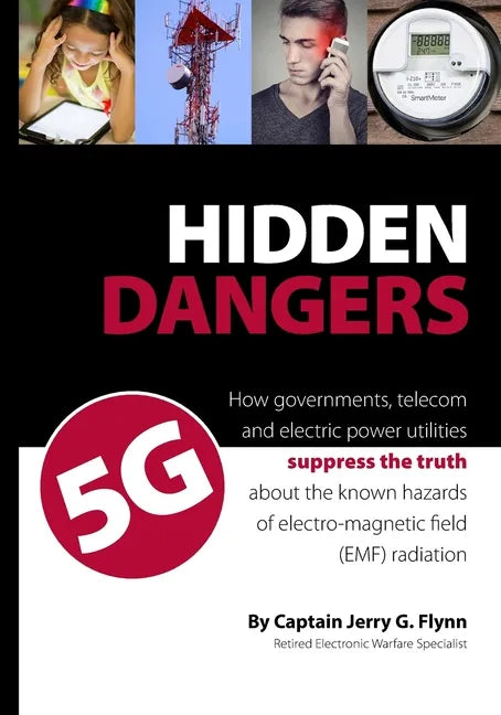 Hidden Dangers 5G: How governments, telecom and electric power utilities suppress the truth about the known hazards of electro-magnetic f - Paperback