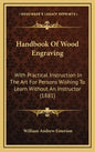 Handbook of Wood Engraving: With Practical Instruction in the Art for Persons Wishing to Learn Without an Instructor (1881) - Hardcover