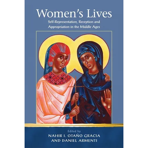 Women's Lives: Self-Representation, Reception and Appropriation in the Middle Ages - Hardcover