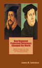 How Huguenot Protestant Reformers Changed the World: Main Events in the History and Beliefs of Protestantism - Paperback