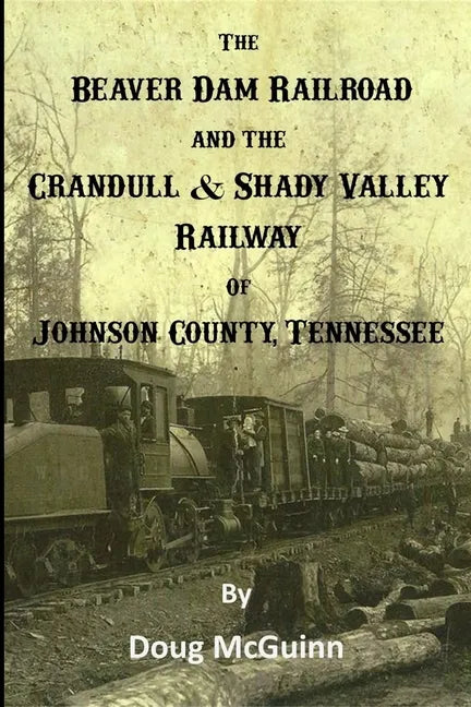 The Beaver Dam Railroad and the Crandull & Shady Valley Railway of Johnson County, Tennessee - Paperback