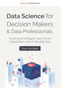 Data Science for Decision Makers & Data Professionals: Creating an Intelligent, Data-Driven Organization with AI, BI & Big Data - Paperback