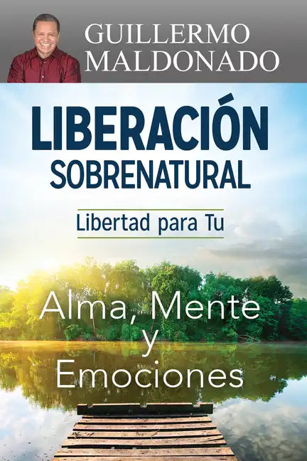 Liberación Sobrenatural: Libertad Para Tu Alma, Mente Y Emociones - Paperback