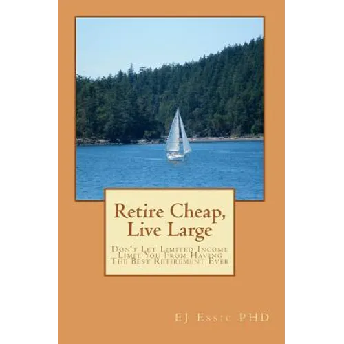 Retire cheap, Live Large: Don't Let Limited Income Limit You From Having The Best Retirement Ever - Paperback