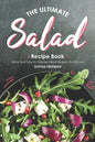 The Ultimate Salad Recipe Book: Quick and Easy to Prepare Salad Recipes You'd Love - Paperback