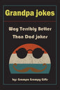Grandpa Jokes: Way terribly Better Than Dad Jokes, Funny Grandfather Gift For Birthday, Father's Day. - Paperback