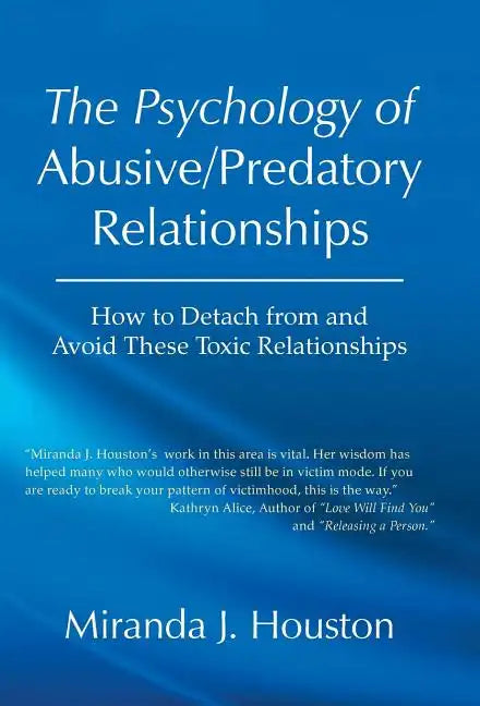 The Psychology of Abusive/Predatory Relationships: How to Detach from and Avoid These Toxic Relationships - Hardcover