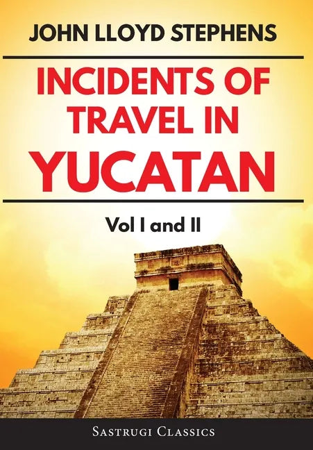 Incidents of Travel in Yucatan Volumes 1 and 2 (Annotated, Illustrated): Vol I and II - Hardcover