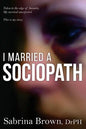 I Married a Sociopath: Taken to the Edge of Insanity, my Survival Unexpected - Paperback