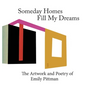 Someday Homes Fill My Dreams: The Artwork and Poetry of Emily Pittman - Hardcover