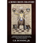 A Rose Croix Oratory: Rosicrucian Reflections and Resources from a Knight of the Eagle and Pelican - Paperback