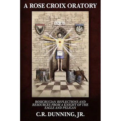 A Rose Croix Oratory: Rosicrucian Reflections and Resources from a Knight of the Eagle and Pelican - Paperback