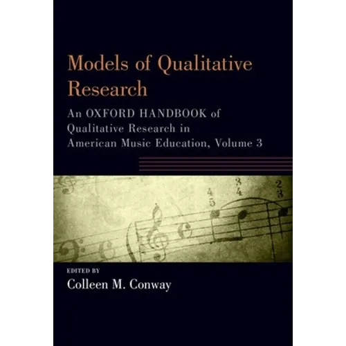Models of Qualitative Research: An Oxford Handbook of Qualitative Research in American Music Education, Volume 3 - Paperback