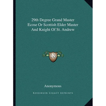29th Degree Grand Master Ecose Or Scottish Elder Master And Knight Of St. Andrew - Paperback