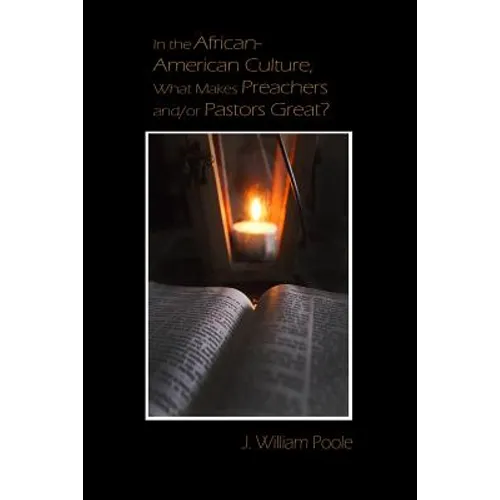 In the African-American Culture, What Makes Preachers and/or Pastors Great? - Paperback