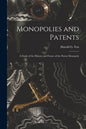 Monopolies and Patents; a Study of the History and Future of the Patent Monopoly - Paperback