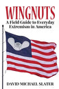 Wingnuts: A Field Guide to Everyday Extremism in America - Paperback