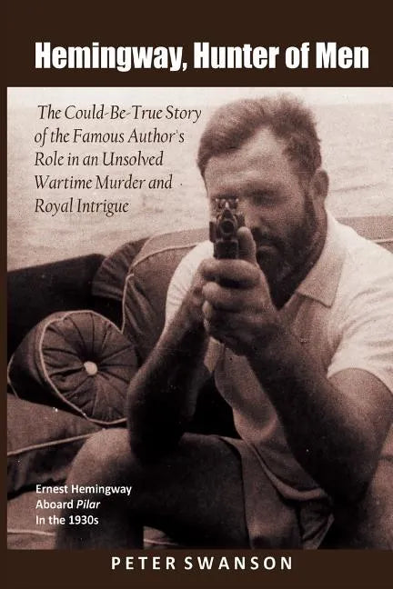Hemingway, Hunter of Men: The Could-Be-True Story of the Famous Author's Role in an Unsolved Wartime Murder and Royal Intrigue - Paperback